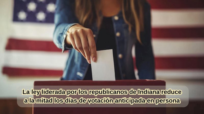 La ley liderada por los republicanos de Indiana reduce a la mitad los días de votación anticipada en persona
