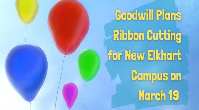 Goodwill Plans Ribbon Cutting for New Elkhart Campus on March 19