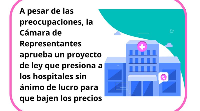 A pesar de las preocupaciones, la Cámara de Representantes aprueba un proyecto de ley que presiona a los hospitales sin ánimo de lucro para que bajen los precios