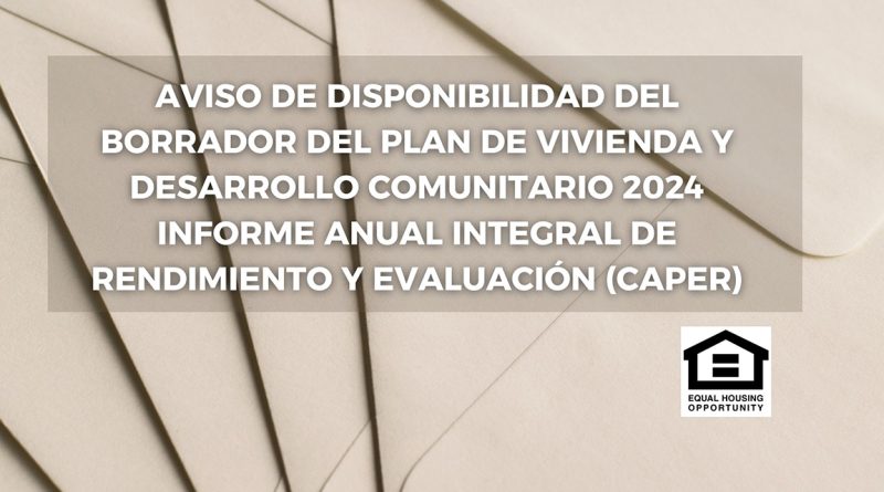 AVISO DE DISPONIBILIDAD DEL BORRADOR DEL PLAN DE VIVIENDA Y DESARROLLO COMUNITARIO 2024 INFORME ANUAL INTEGRAL DE RENDIMIENTO Y EVALUACIÓN (CAPER)