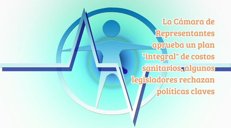 La Cámara de Representantes aprueba un plan "integral" de costos sanitarios, algunos legisladores rechazan políticas claves