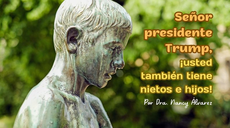Señor presidente Trump, ¡usted también tiene nietos e hijos!