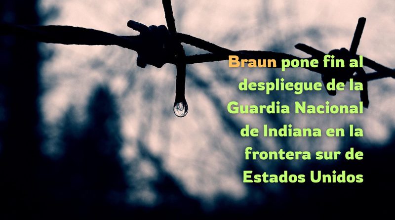 Braun pone fin al despliegue de la Guardia Nacional de Indiana en la frontera sur de Estados Unidos