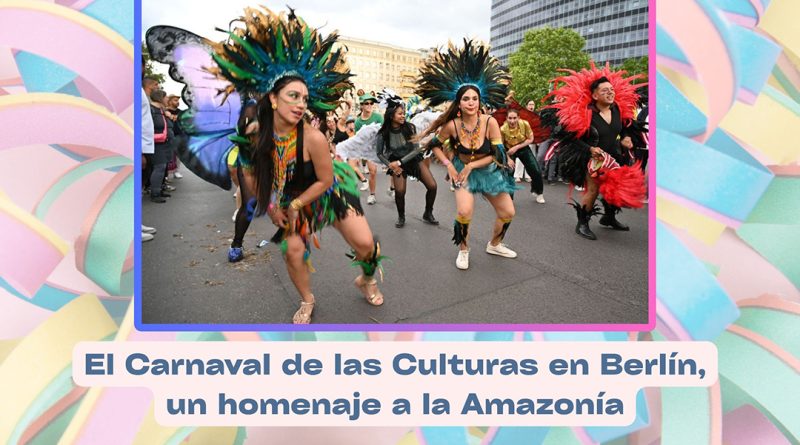El Carnaval de las Culturas en Berlín, un homenaje a la Amazonía