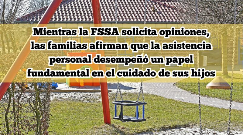 Mientras la FSSA solicita opiniones, las familias afirman que la asistencia personal desempeñó un papel fundamental en el cuidado de sus hijos