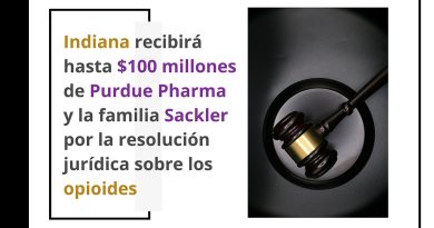 Indiana recibirá hasta $100 millones de Purdue Pharma y la familia Sackler por la resolución jurídica sobre los opioides