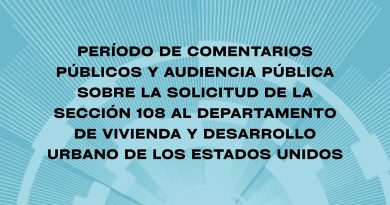 PERÍODO DE COMENTARIOS PÚBLICOS Y AUDIENCIA PÚBLICA SOBRE LA SOLICITUD DE LA SECCIÓN 108 AL DEPARTAMENTO DE VIVIENDA Y DESARROLLO URBANO DE LOS ESTADOS UNIDOS