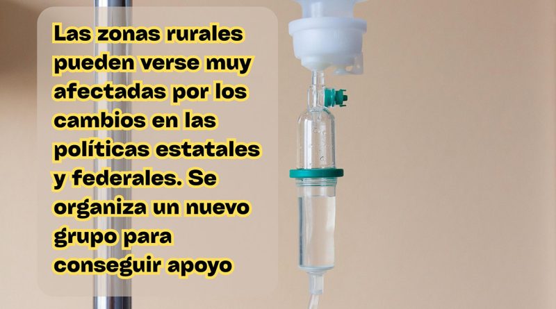 Las zonas rurales pueden verse muy afectadas por los cambios en las políticas estatales y federales. Se organiza un nuevo grupo para conseguir apoyo
