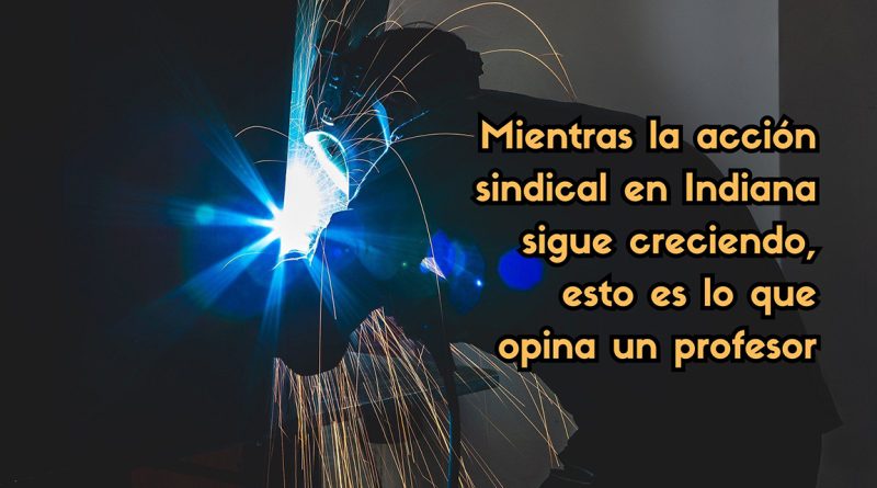 Mientras la acción sindical en Indiana sigue creciendo, esto es lo que opina un profesor