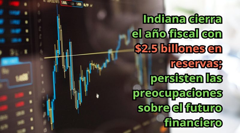 Indiana cierra el año fiscal con $2.5 billones en reservas; persisten las preocupaciones sobre el futuro financiero