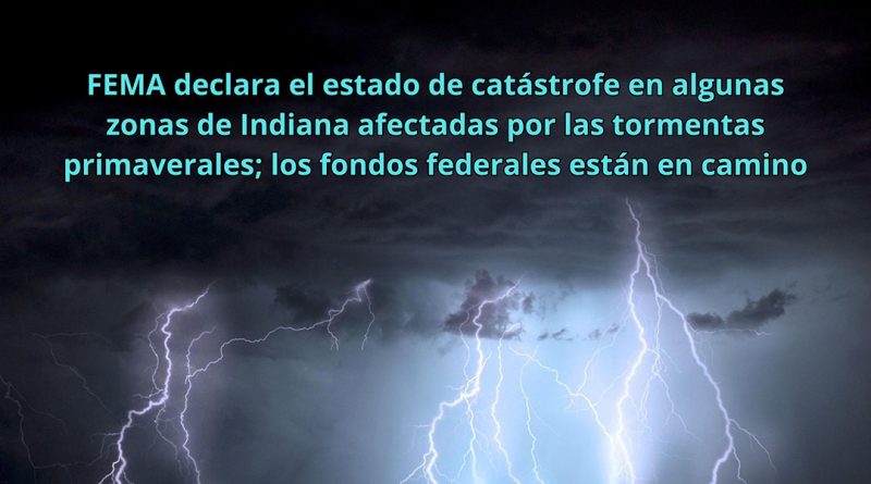 FEMA declara el estado de catástrofe en algunas zonas de Indiana afectadas por las tormentas primaverales; los fondos federales están en camino