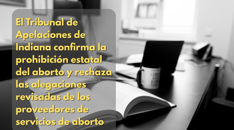 El Tribunal de Apelaciones de Indiana confirma la prohibición estatal del aborto y rechaza las alegaciones revisadas de los proveedores de servicios de aborto