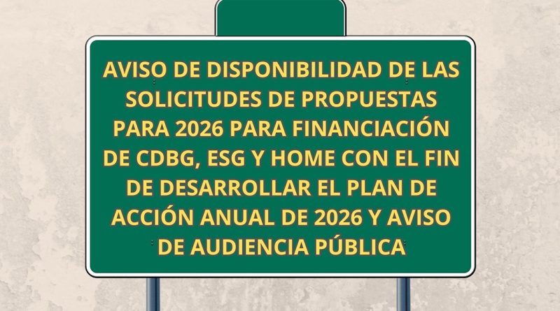 AVISO DE DISPONIBILIDAD DE LAS SOLICITUDES DE PROPUESTAS PARA 2026 PARA FINANCIACIÓN DE CDBG, ESG Y HOME CON EL FIN DE DESARROLLAR EL PLAN DE ACCIÓN ANUAL DE 2026 Y AVISO DE AUDIENCIA PÚBLICA