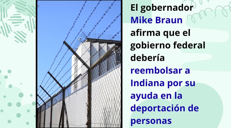 El gobernador Mike Braun afirma que el gobierno federal debería reembolsar a Indiana por su ayuda en la deportación de personas