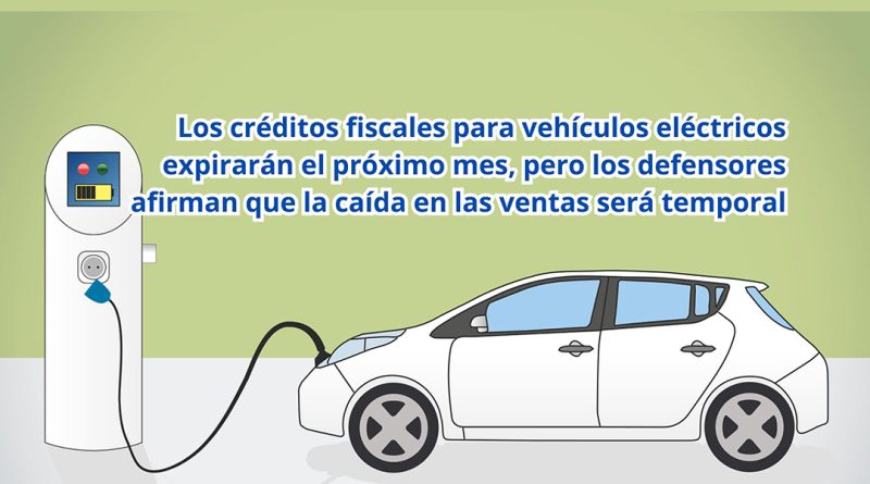 Los créditos fiscales para vehículos eléctricos expirarán el próximo mes, pero los defensores afirman que la caída en las ventas será temporal