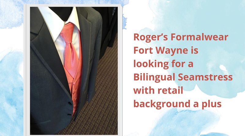 Roger’s Formalwear Fort Wayne is looking for a Bilingual Seamstress with retail background a plus