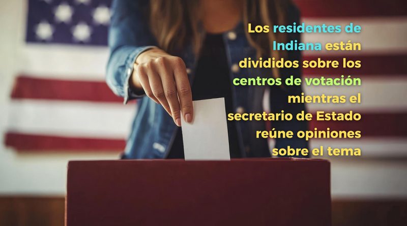 Los residentes de Indiana están divididos sobre los centros de votación mientras el secretario de Estado reúne opiniones sobre el tema