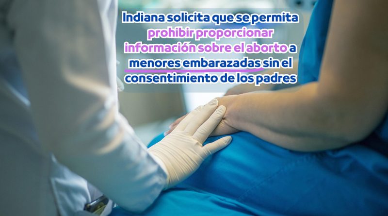 Indiana solicita que se permita prohibir proporcionar información sobre el aborto a menores embarazadas sin el consentimiento de los padres