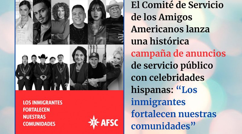 El Comité de Servicio de los Amigos Americanos lanza una histórica campaña de anuncios de servicio público con celebridades hispanas: “Los inmigrantes fortalecen nuestras comunidades”