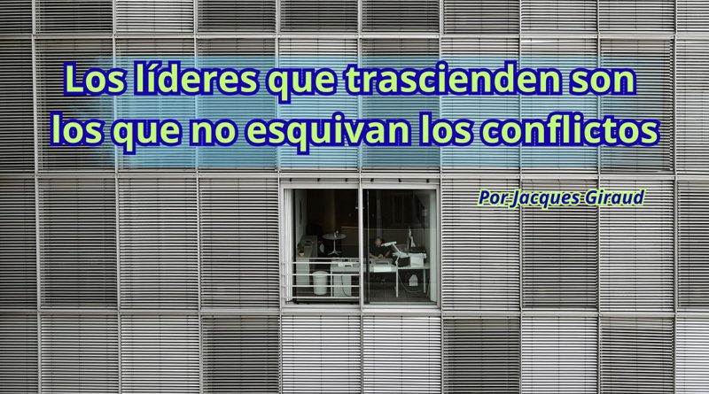 Los líderes que trascienden son los que no esquivan los conflictos