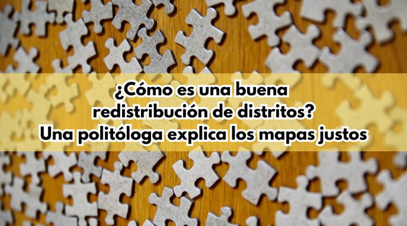 ¿Cómo es una buena redistribución de distritos? Una politóloga explica los mapas justos