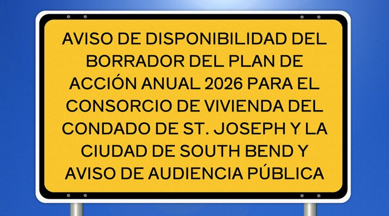 AVISO DE DISPONIBILIDAD DEL BORRADOR DEL PLAN DE ACCIÓN ANUAL 2026 PARA EL CONSORCIO DE VIVIENDA DEL CONDADO DE ST. JOSEPH Y LA CIUDAD DE SOUTH BEND Y AVISO DE AUDIENCIA PÚBLICA