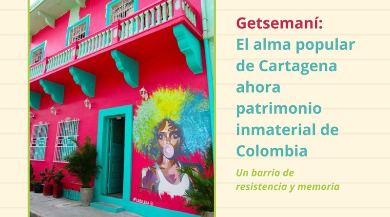 Getsemaní: El alma popular de Cartagena ahora patrimonio inmaterial de Colombia