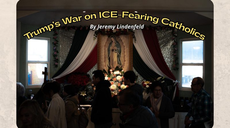 Trump’s War on ICE-Fearing Catholics