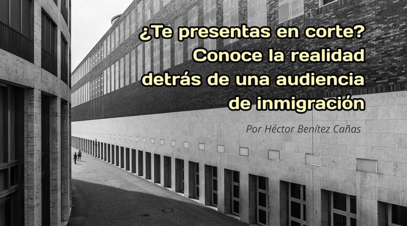 ¿Te presentas en corte? Conoce la realidad detrás de una audiencia de inmigración