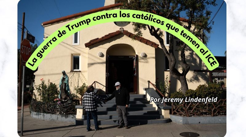 La guerra de Trump contra los católicos que temen al ICE