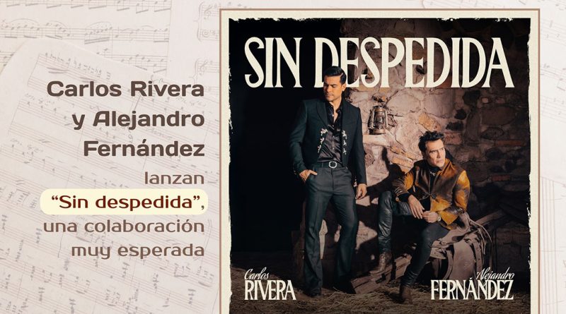 Carlos Rivera y Alejandro Fernández lanzan “Sin despedida”, una colaboración muy esperada