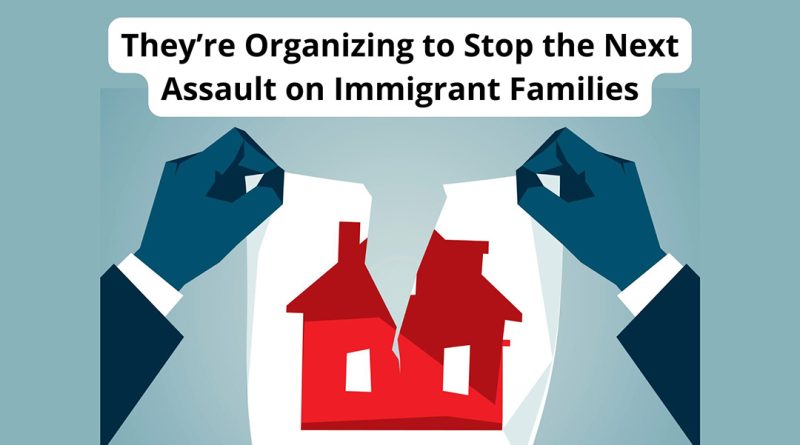 They’re Organizing to Stop the Next Assault on Immigrant Families