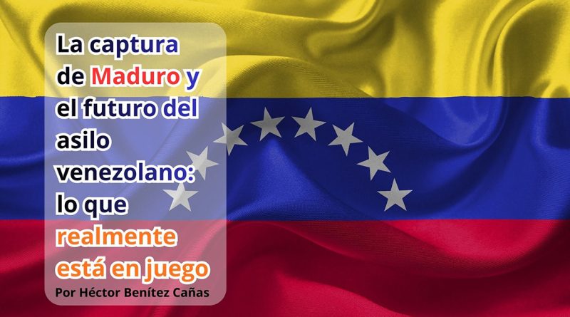 La captura de Maduro y el futuro del asilo venezolano: lo que realmente está en juego