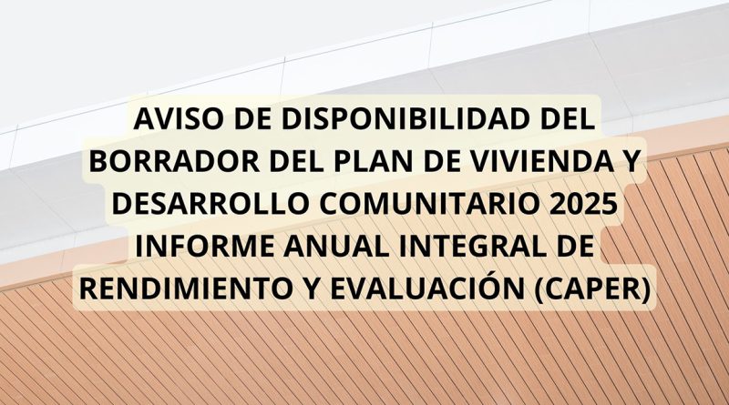 AVISO DE DISPONIBILIDAD DEL BORRADOR DEL PLAN DE VIVIENDA Y DESARROLLO COMUNITARIO 2025 INFORME ANUAL INTEGRAL DE RENDIMIENTO Y EVALUACIÓN (CAPER)