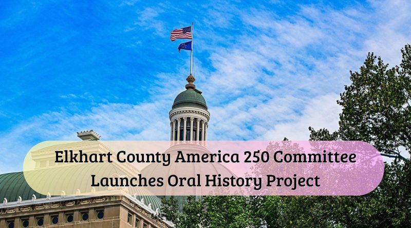 Elkhart County America 250 Committee Launches Oral History Project