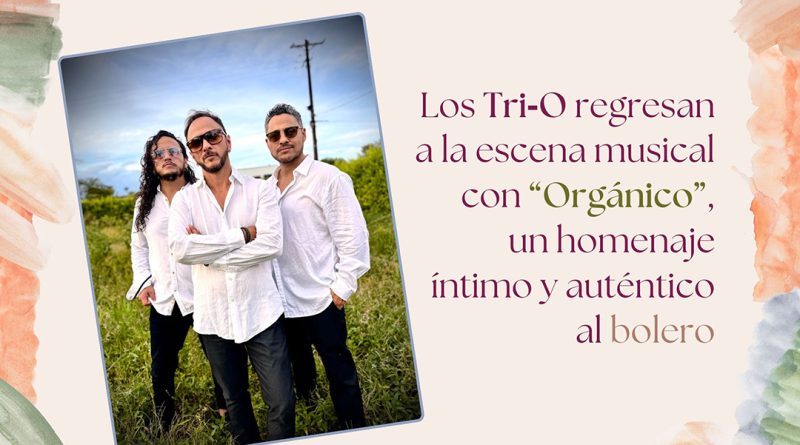 Los Tri‑O regresan a la escena musical con “Orgánico”, un homenaje íntimo y auténtico al bolero