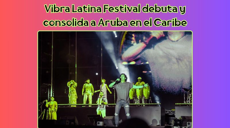 Vibra Latina Festival debuta y consolida a Aruba en el Caribe