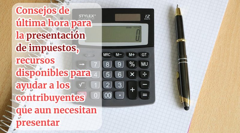 Consejos de última hora para la presentación de impuestos, recursos disponibles para ayudar a los contribuyentes que aun necesitan presentar