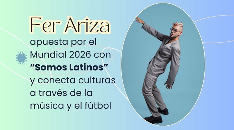Fer Ariza apuesta por el Mundial 2026 con “Somos Latinos” y conecta culturas a través de la música y el fútbol