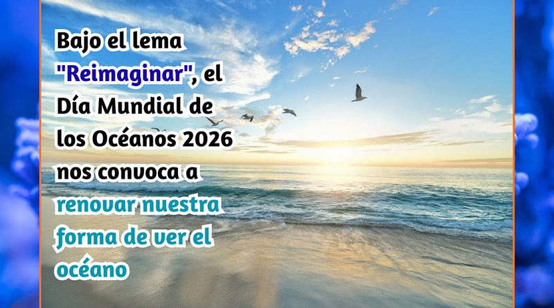 Bajo el lema "Reimaginar", el Día Mundial de los Océanos 2026 nos convoca a renovar nuestra forma de ver el océano