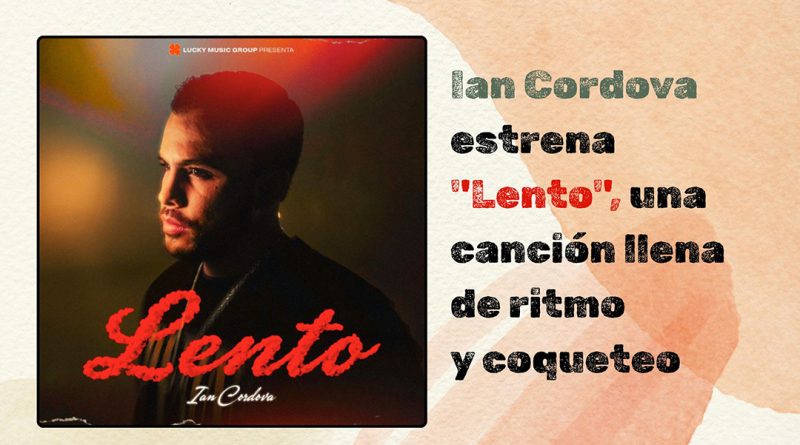 Ian Cordova estrena "Lento", una canción llena de ritmo y coqueteo 