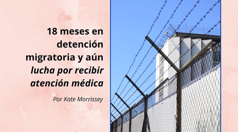 18 meses en detención migratoria y aún lucha por recibir atención médica