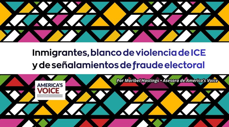 Inmigrantes, blanco de violencia de ICE y de señalamientos de fraude electoral 
