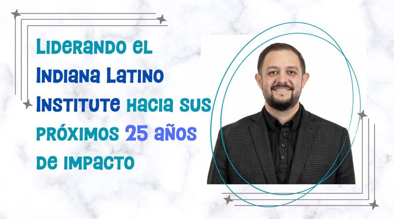 Liderando el Indiana Latino Institute hacia sus próximos 25 años de impacto