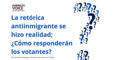 La retórica antiinmigrante se hizo realidad; ¿Cómo responderán los votantes?