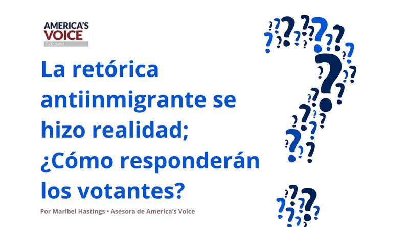La retórica antiinmigrante se hizo realidad; ¿Cómo responderán los votantes?