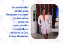 Las tendencias virales para blanquear o alinear la dentadura provocan consecuencias irreversibles, advierte la Dra. Vivian Menéndez